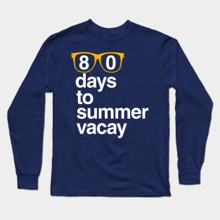 80 Days to Summer Vacay, 100 Days of School Long Sleeve T-Shirt